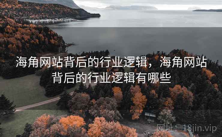 海角网站背后的行业逻辑,海角网站背后的行业逻辑有哪些 海角网站背后的行业逻辑,海角网站背后的行业逻辑有哪些