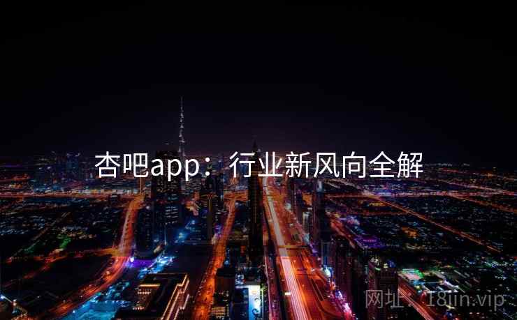杏吧app：行业新风向全解